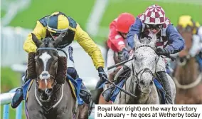  ?? ?? Royal Mer (right) on the way to victory in January – he goes at Wetherby today