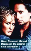  ?? ?? Glenn Close and Michael Douglas in the original Fatal Attraction
