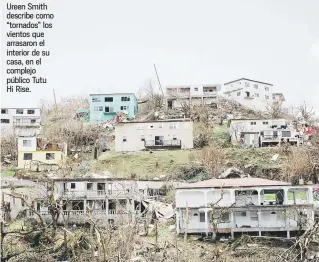  ?? Erika p. rodriguez para the new york times ?? Ureen Smith describe como “tornados” los vientos que arrasaron el interior de su casa, en el complejo público Tutu Hi Rise. Los vientos inclemente­s del huracán Irma dejaron a un sinnúmero de casas sin techos y paredes.