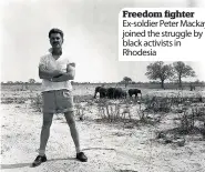  ??  ?? Freedom fighter Ex-soldier Peter Mackay joined the struggle by black activists in Rhodesia