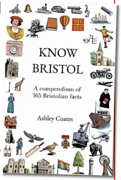  ?? ?? Know Bristol: A collection of 365 Bristol Facts by Ashley Coates