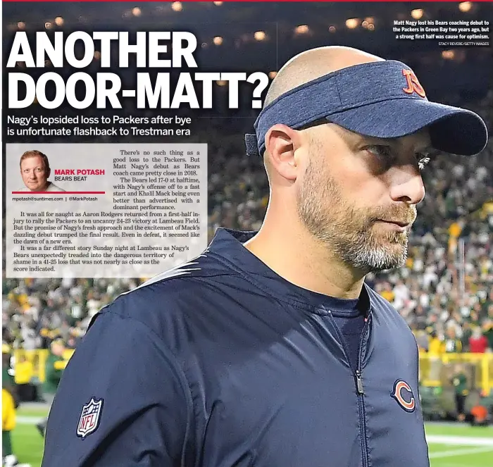  ?? STACY REVERE/GETTY IMAGES ?? Matt Nagy lost his Bears coaching debut to the Packers in Green Bay two years ago, but a strong first half was cause for optimism.