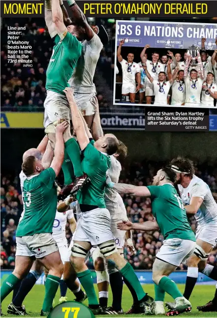  ?? INPHO GETTY IMAGES ?? Line and sinker: Peter O’Mahony beats Maro Itoje to the ball in the 73rd minute Grand Sham: Dylan Hartley lifts the Six Nations trophy after Saturday’s defeat