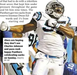  ?? BY AP
PHOTO ?? 49ers are hoping they don’t see Charles Johnson and pass-rush happy Panthers celebratin­g sacks on Sunday.