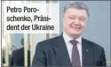  ??  ?? Petro Poroschenk­o, Präsident der Ukraine