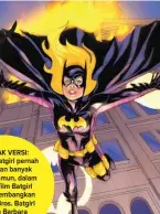  ?? DC COMICS ?? BANYAK VERSI: Kostum Batgirl pernah dikenakan banyak tokoh. Namun, dalam proyek film Batgirl yang dikembangk­an Warner Bros. Batgirl adalah Barbara Gordon.