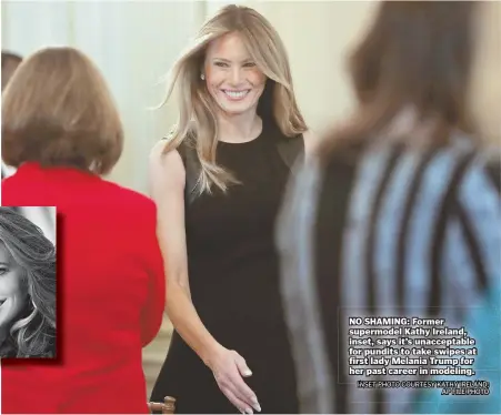  ?? INSET PHOTO COURTESY KATHY IRELAND; AP FILE PHOTO ?? NO SHAmINg: Former supermodel kathy Ireland, inset, says it's unacceptab­le for pundits to take swipes at first lady melania Trump for her past career in modeling.