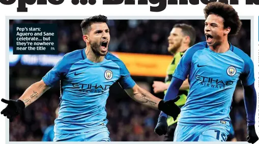  ?? PA ?? Pep’s stars: Aguero and Sane celebrate... but they’re nowhere near the title