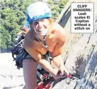  ??  ?? CLIFF HANGERS: Leah scales El Capitan without a stitch on