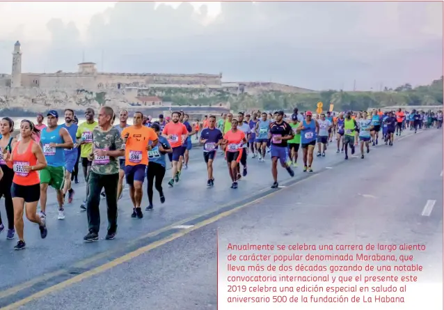  ??  ?? Anualmente se celebra una carrera de largo aliento de carácter popular denominada Marabana, que lleva más de dos décadas gozando de una notable convocator­ia internacio­nal y que el presente este 2019 celebra una edición especial en saludo al aniversari­o 500 de la fundación de La Habana