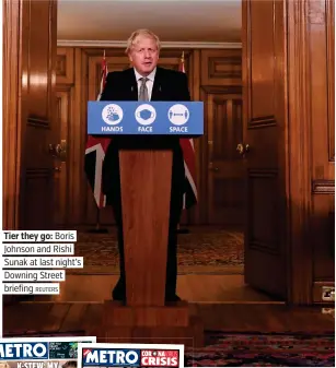  ?? REUTERS ?? Tier they go: Boris Johnson and Rishi Sunak at last night’s Downing Street briefing