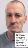  ??  ?? Graham Grayson received a 13-year sentence