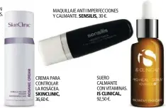  ??  ?? MAQUILLAJE ANTI IMPERFECCI­ONES Y CALMANTE. SENSILIS, 30 €. CREMA PARA CONTROLAR LA ROSÁCEA.SKINCLINIC,36,60 €. SUERO CALMANTE CON VITAMINAS.IS CLINICAL,92,50 €.