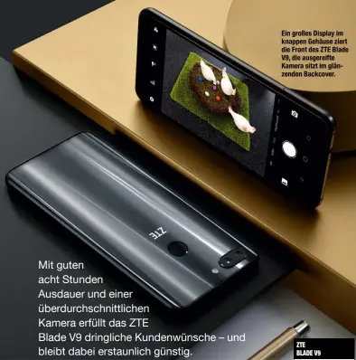  ??  ?? Ein großes Display im knappen Gehäuse ziert die Front des ZTE Blade V9, die ausgereift­e Kamera sitzt im glänzenden Backcover.