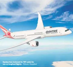  ?? Picture / Supplied ?? Qantas has reviewed its 787 cabin for use on longhaul flights.