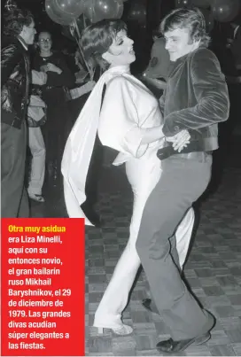  ??  ?? Otra muy asidua era Liza Minelli, aquí con su entonces novio, el gran bailarín ruso Mikhail Baryshniko­v, el 29 de diciembre de 1979. Las grandes divas acudían súper elegantes a las fiestas.