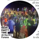  ?? ?? NEON PARTY TIME
At the RIU Funana