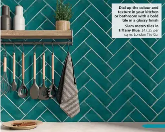  ?? ?? Dial up the colour and texture in your kitchen or bathroom with a bold tile in a glossy finish Siam metro tiles in Tiffany Blue,
£47.35 per sq m, London Tile Co.