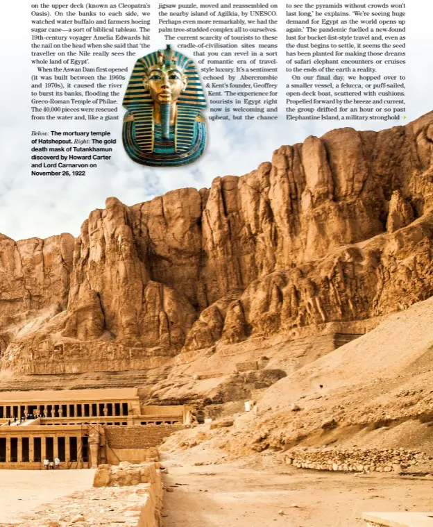  ?? ?? Below: The mortuary temple of Hatshepsut. Right: The gold death mask of Tutankhamu­n discoverd by Howard Carter and Lord Carnarvon on November 26, 1922