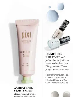  ??  ?? A GREAT BASE STARTS WITH skin preparatio­n, so hydration is the aim of the game. Massage this pre-foundation balm into your skin for an instant dewy hit. Pixi Rose Flash Balm, £24 (above)
(don’t judge the pun) with its latest nail colour line. Dirty...