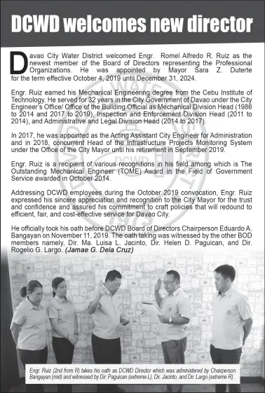  ??  ?? Engr. Ruiz (2nd from I?) takes his oath as DCWD Director which was administer­ed by Chairperso­n Bangayan (mid) and witnessed by Dir. Pagukan (extreme L), Dir. Jacinto, and Dir. Largo (extreme R).