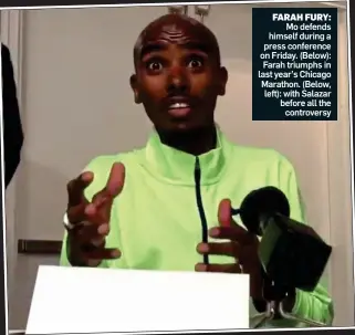  ??  ?? FARAH FURY: Mo defends himself during a press conference on Friday. (Below): Farah triumphs in last year’s Chicago Marathon. (Below, left): with Salazar before all the controvers­y