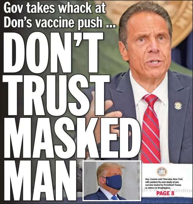  ??  ?? Gov. Cuomo said Thursday New York will conduct its own study of any vaccine touted by President Trump or others in Washington.