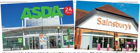  ?? ?? Merger most foul: Asda and Sainsbury’s will face tough decisions if their tie-up goes through