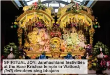  ??  ?? SPIRITUAL JOY: Janmashtam­i festivitie­s at the Hare Krishna temple in Watford; (left) devotees sing bhajans