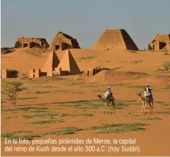  ??  ?? En la foto, pequeñas pirámides de Meroe, la capital del reino de Kush desde el año 300 a.C. (hoy Sudán).