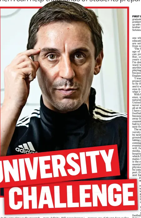  ??  ?? FIRST CLASS: Gary Neville wants graduates to be ready for the problems life brings and has teamed up with (inset, left to right) Ryan Giggs, brother Phil, Nicky Butt and Paul Scholes to set up their own university