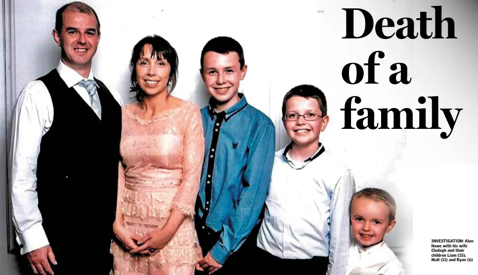  ??  ?? INVESTIGAT­ION: Alan Hawe with his wife Clodagh and their children Liam (15), Niall (11) and Ryan (6)