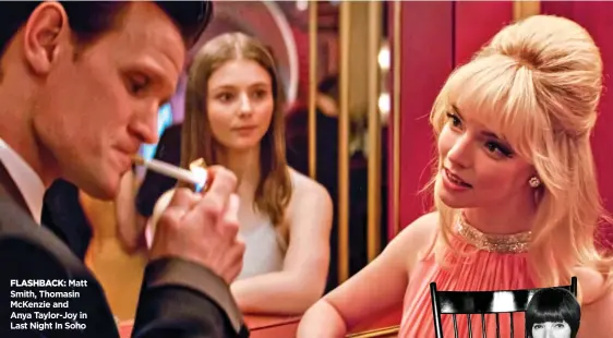  ?? ?? FLASHBACK: Matt Smith, Thomasin McKenzie and Anya Taylor-Joy in Last Night In Soho