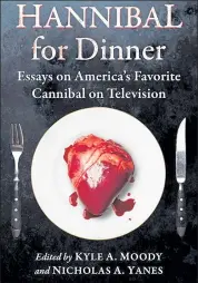  ?? COURTESY KYLE MOODY ?? The cover of ‘Hannibal for Dinner: Essays on America’s Favorite Cannibal on Television.’