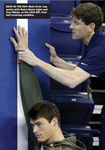  ?? AP PHOTO ?? BACK IN THE DAY: Matt Groh, top, works with Notre Dame tight end Troy Niklas, at the 2014 NFL football scouting combine.