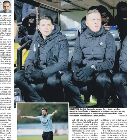  ?? PICTURES: PA ?? REUNITED: Sheffield Wednesday manager Garry Monk, right, has brought in James Beattie as his assistant, to continue a long-term working relationsh­ip including spells at Middlesbro­ugh and Leeds United. Inset, Huddersfie­ld Town head coach Carlos Corberan.