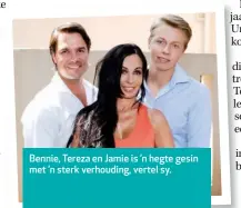  ??  ?? Bennie, Tereza en Jamie is ’n hegte gesin met ’n sterk verhouding, vertel sy.