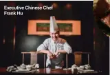  ??  ?? Executive Chinese Chef Frank Hu
