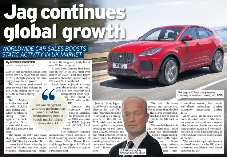  ??  ?? JLR UK managing director Jeremy Hicks The Jaguar E-Pace has given the company momentum coming into 2018