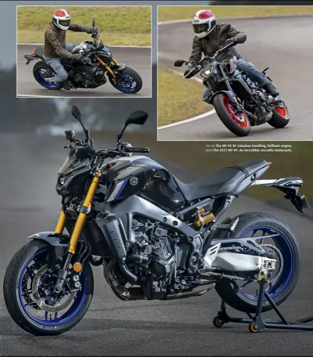  ??  ?? TOP LEFT The MT- 09 SP. Fabulous handling, brilliant engine. ABOVE The 2021 MT- 09. An incredibly versatile motorcycle.