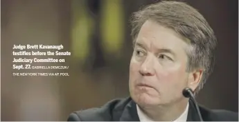  ?? GABRIELLA DEMCZUK/ THE NEW YORK TIMES VIA AP, POOL ?? Judge Brett Kavanaugh testifies before the Senate Judiciary Committee on Sept. 27.