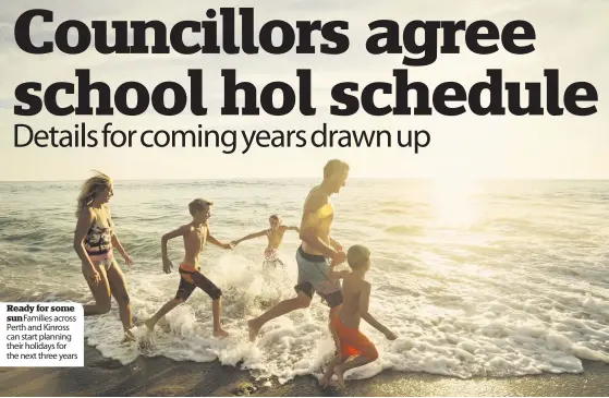  ??  ?? Ready for some sun Families across Perth and Kinross can start planning their holidays for the next three years