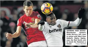  ?? Picture: REUTERS ?? SHOWING HIGH INTENT: Manchester United's Ander Herrera, left, seen in action with West Ham United's Diafra Sakho, says the Red Devils aim to teach the Hammers a lesson