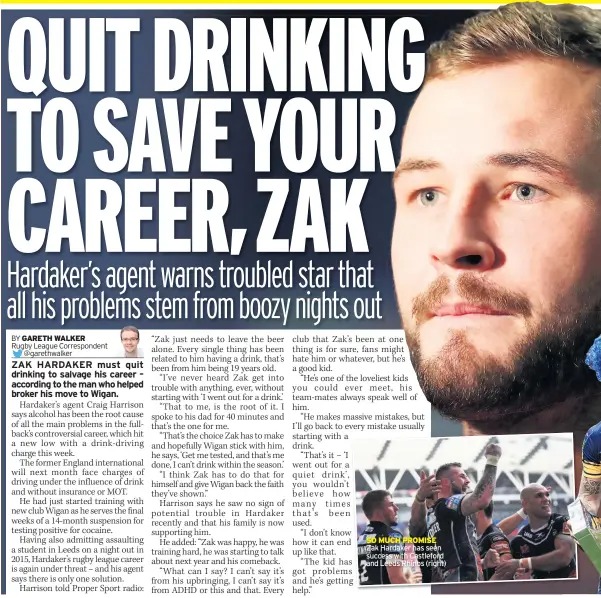  ??  ?? SO MUCH PROMISE Zak Hardaker has seen success with Castleford and Leeds Rhinos (right)