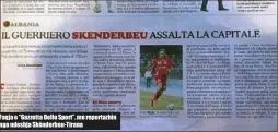 ??  ?? Faqja e “Gazzetta Dello Sport”, me reportazhi­n nga ndeshja Skënderbeu- Tirana