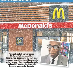  ??  ?? Former baseball player-turnedMcDo­nald’s franchisee Herb Washington (inset) says the fast-food company forced him to sell locations to white owners — just one of the lawsuits McDonald’s faces as it attempts to increase managerial diversity.