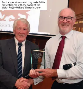  ?? ?? Such a special moment... my mate Eddie presenting me with my award at the Welsh Rugby Writers’ dinner in June