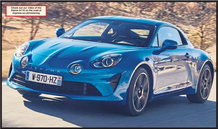  ??  ?? Check out our video of the Alpine A110 on the road at express.co.uk/motoring