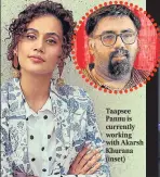  ??  ?? Taapsee Pannu is currently working with Akarsh Khurana (inset) While frequent collaborat­ors keep the momentum going, new actor-director jodis every year keep fans intrigued. We take a look at the fresh pairings that are set to work for the first time