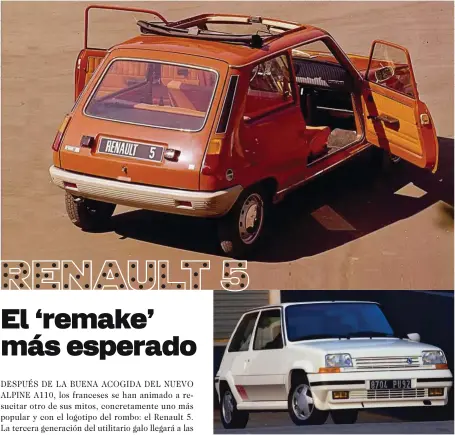  ??  ?? UNA LEYENDA. El Renault 5 llegó en 1972 para sustituir al popular R4 y se mantuvo en producción hasta 1984, cuando dejó paso al Supercinco, a su vez relevado en los años 90 por el Clio. Del primer R5 se fabricaron casi 5,5 millones de unidades en Francia, España y México, de hecho, también se comerciali­zó al otro lado del charco. Del Supercinco se hicieron más de dos millones de unidades y estuvo a la venta hasta 1996, conviviend­o un tiempo con el Clio.